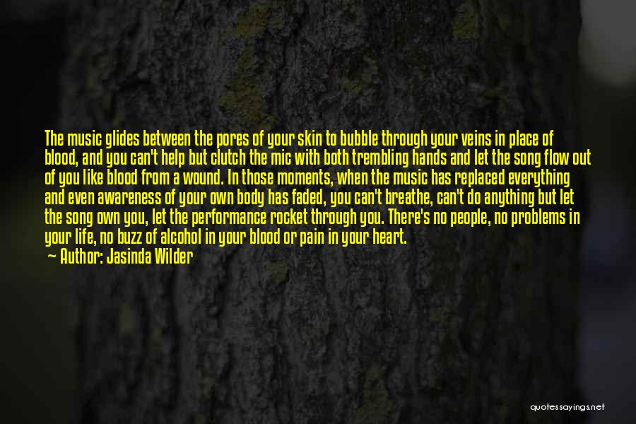 Jasinda Wilder Quotes: The Music Glides Between The Pores Of Your Skin To Bubble Through Your Veins In Place Of Blood, And You