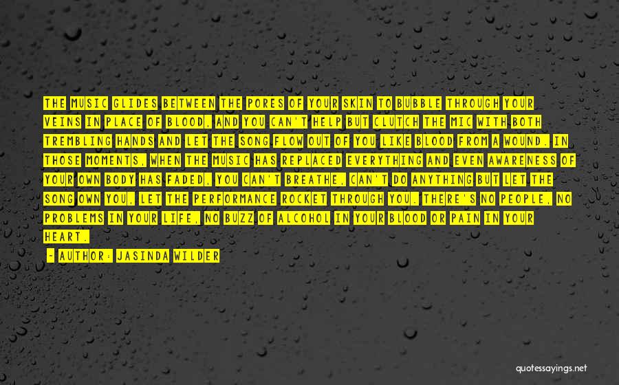 Jasinda Wilder Quotes: The Music Glides Between The Pores Of Your Skin To Bubble Through Your Veins In Place Of Blood, And You