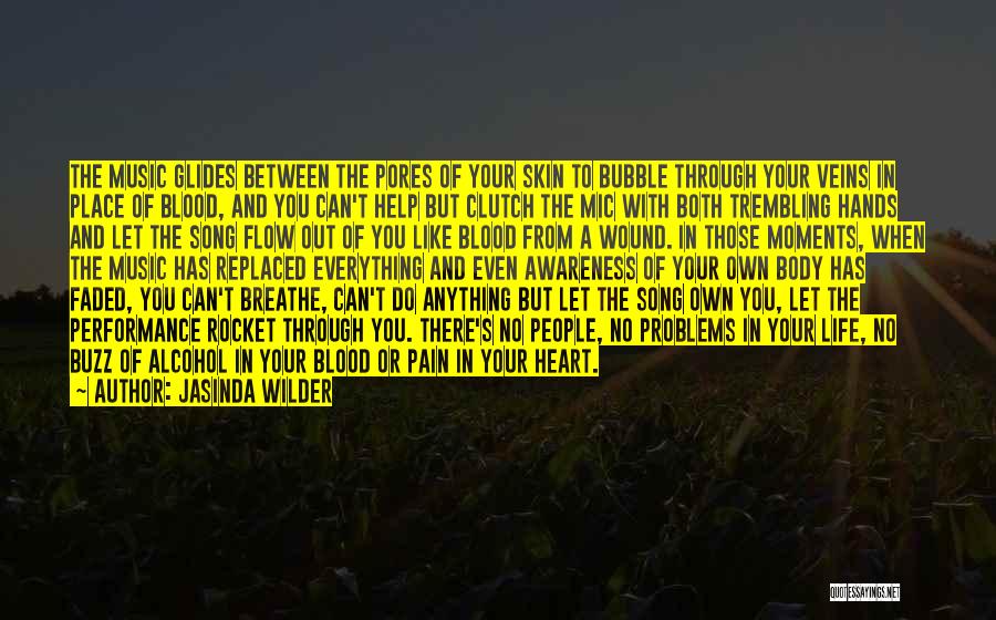 Jasinda Wilder Quotes: The Music Glides Between The Pores Of Your Skin To Bubble Through Your Veins In Place Of Blood, And You