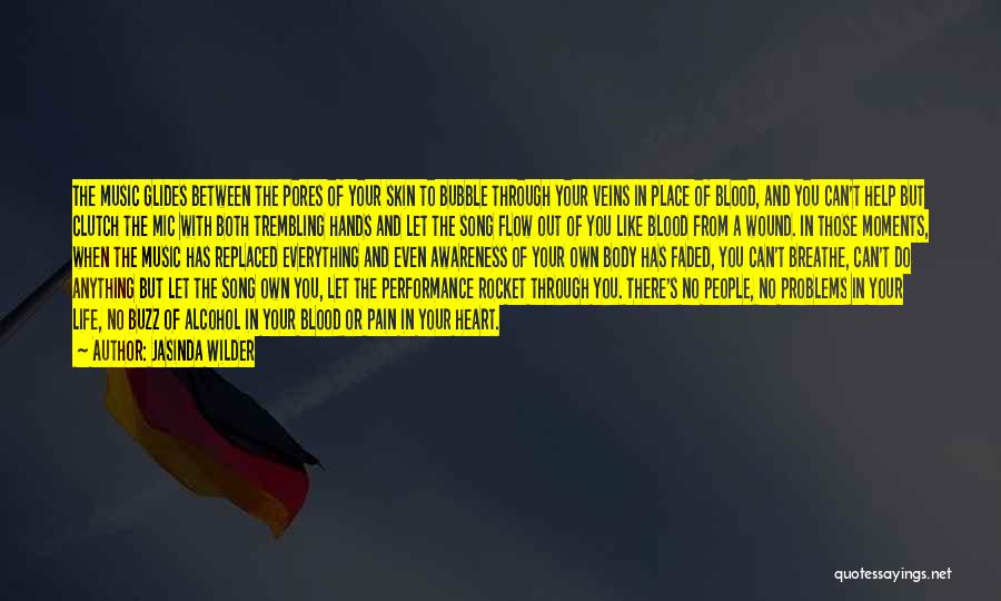 Jasinda Wilder Quotes: The Music Glides Between The Pores Of Your Skin To Bubble Through Your Veins In Place Of Blood, And You