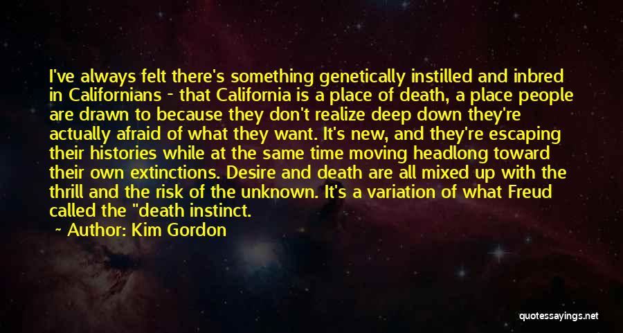 Kim Gordon Quotes: I've Always Felt There's Something Genetically Instilled And Inbred In Californians - That California Is A Place Of Death, A