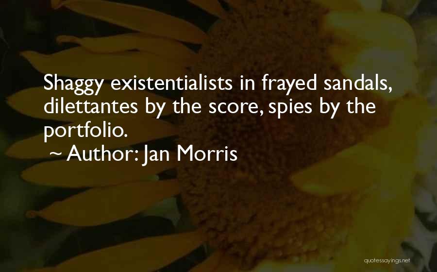 Jan Morris Quotes: Shaggy Existentialists In Frayed Sandals, Dilettantes By The Score, Spies By The Portfolio.