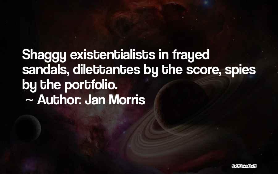 Jan Morris Quotes: Shaggy Existentialists In Frayed Sandals, Dilettantes By The Score, Spies By The Portfolio.