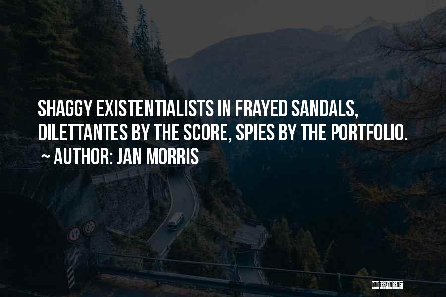 Jan Morris Quotes: Shaggy Existentialists In Frayed Sandals, Dilettantes By The Score, Spies By The Portfolio.