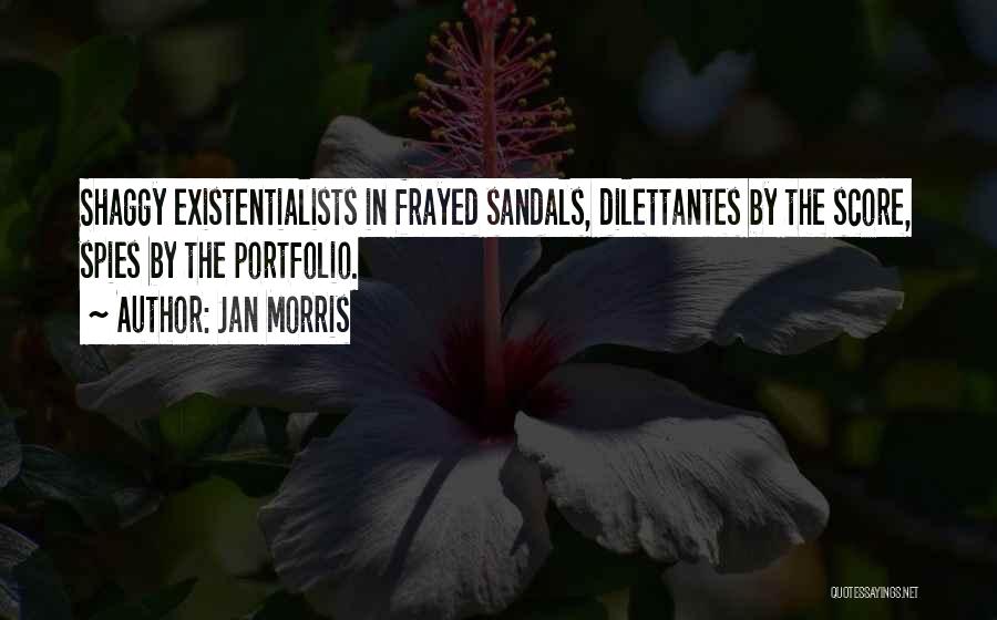 Jan Morris Quotes: Shaggy Existentialists In Frayed Sandals, Dilettantes By The Score, Spies By The Portfolio.