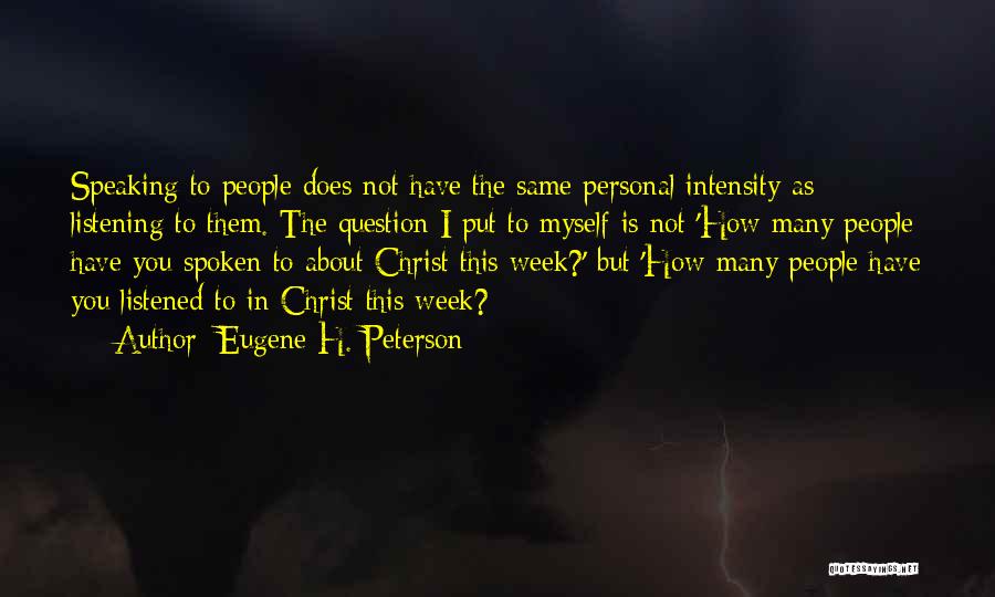 Eugene H. Peterson Quotes: Speaking To People Does Not Have The Same Personal Intensity As Listening To Them. The Question I Put To Myself