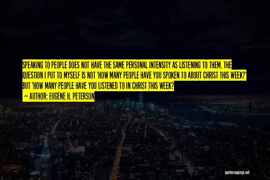 Eugene H. Peterson Quotes: Speaking To People Does Not Have The Same Personal Intensity As Listening To Them. The Question I Put To Myself