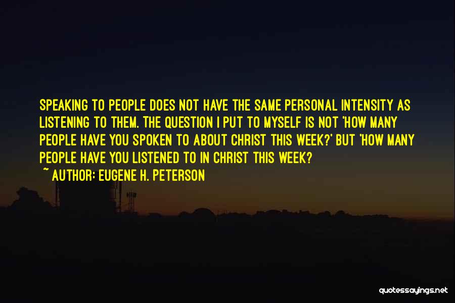 Eugene H. Peterson Quotes: Speaking To People Does Not Have The Same Personal Intensity As Listening To Them. The Question I Put To Myself