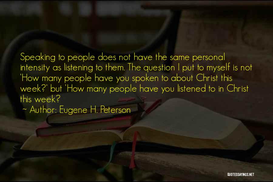 Eugene H. Peterson Quotes: Speaking To People Does Not Have The Same Personal Intensity As Listening To Them. The Question I Put To Myself