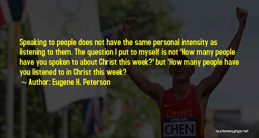 Eugene H. Peterson Quotes: Speaking To People Does Not Have The Same Personal Intensity As Listening To Them. The Question I Put To Myself