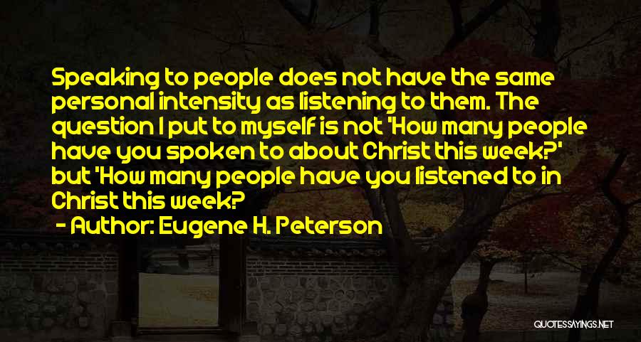 Eugene H. Peterson Quotes: Speaking To People Does Not Have The Same Personal Intensity As Listening To Them. The Question I Put To Myself