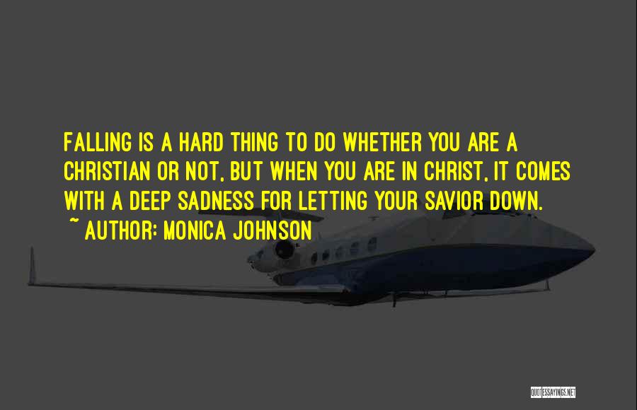 Monica Johnson Quotes: Falling Is A Hard Thing To Do Whether You Are A Christian Or Not, But When You Are In Christ,