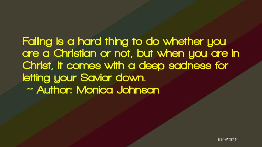 Monica Johnson Quotes: Falling Is A Hard Thing To Do Whether You Are A Christian Or Not, But When You Are In Christ,
