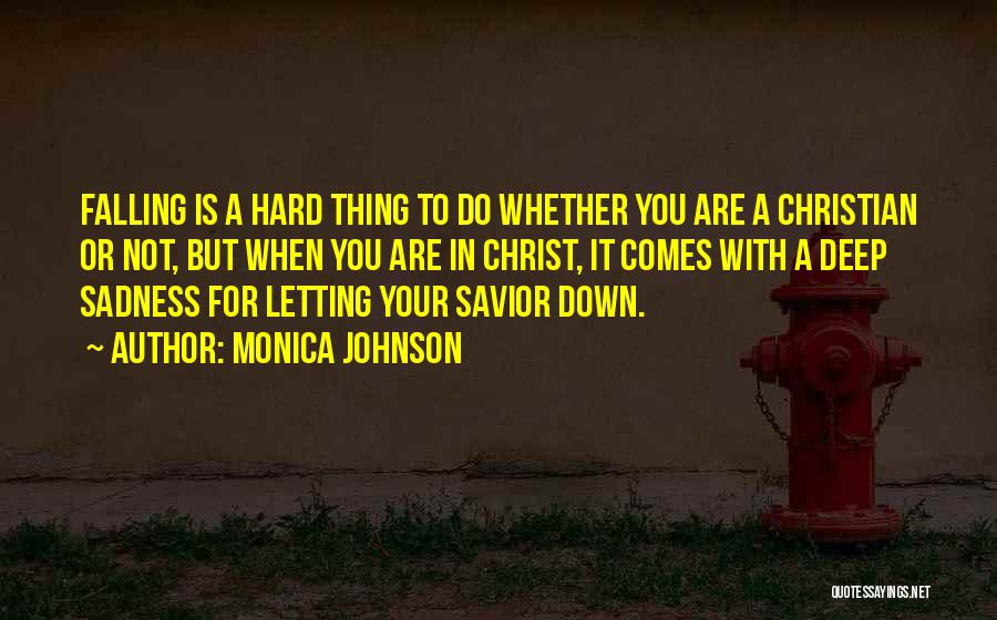 Monica Johnson Quotes: Falling Is A Hard Thing To Do Whether You Are A Christian Or Not, But When You Are In Christ,