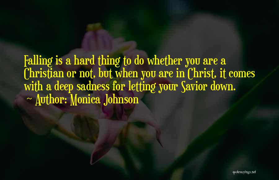 Monica Johnson Quotes: Falling Is A Hard Thing To Do Whether You Are A Christian Or Not, But When You Are In Christ,