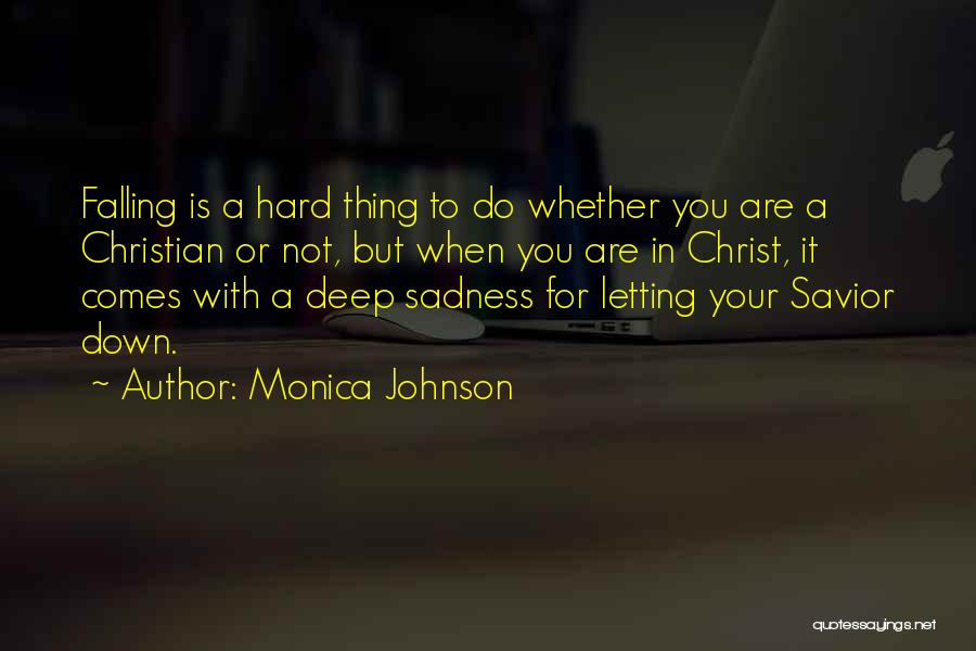 Monica Johnson Quotes: Falling Is A Hard Thing To Do Whether You Are A Christian Or Not, But When You Are In Christ,