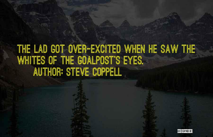 Steve Coppell Quotes: The Lad Got Over-excited When He Saw The Whites Of The Goalpost's Eyes.
