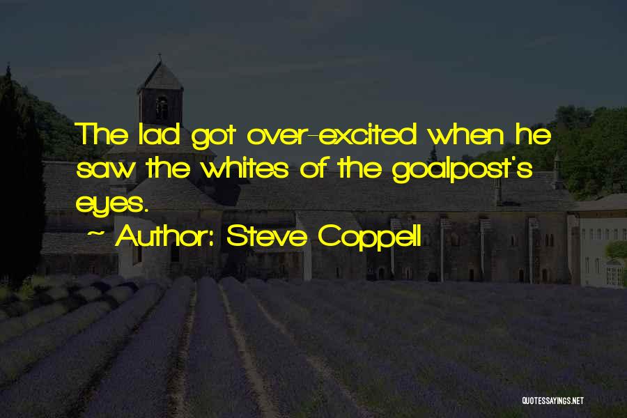 Steve Coppell Quotes: The Lad Got Over-excited When He Saw The Whites Of The Goalpost's Eyes.