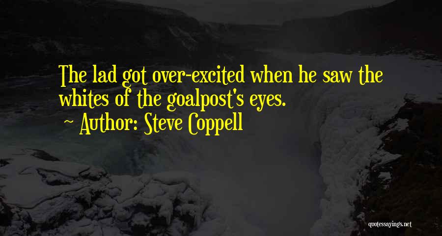 Steve Coppell Quotes: The Lad Got Over-excited When He Saw The Whites Of The Goalpost's Eyes.