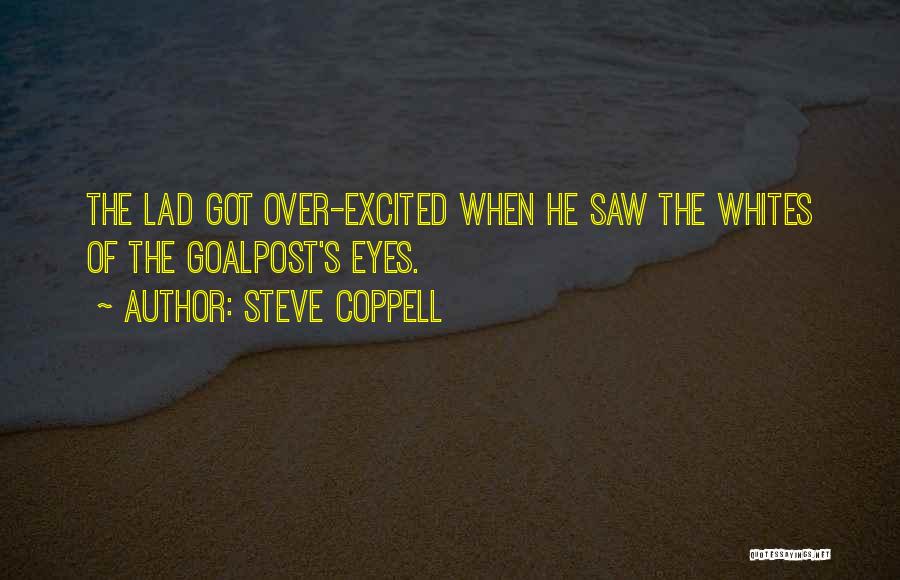 Steve Coppell Quotes: The Lad Got Over-excited When He Saw The Whites Of The Goalpost's Eyes.