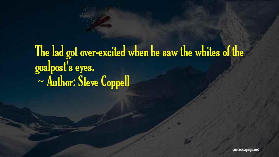 Steve Coppell Quotes: The Lad Got Over-excited When He Saw The Whites Of The Goalpost's Eyes.