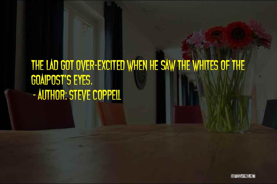 Steve Coppell Quotes: The Lad Got Over-excited When He Saw The Whites Of The Goalpost's Eyes.