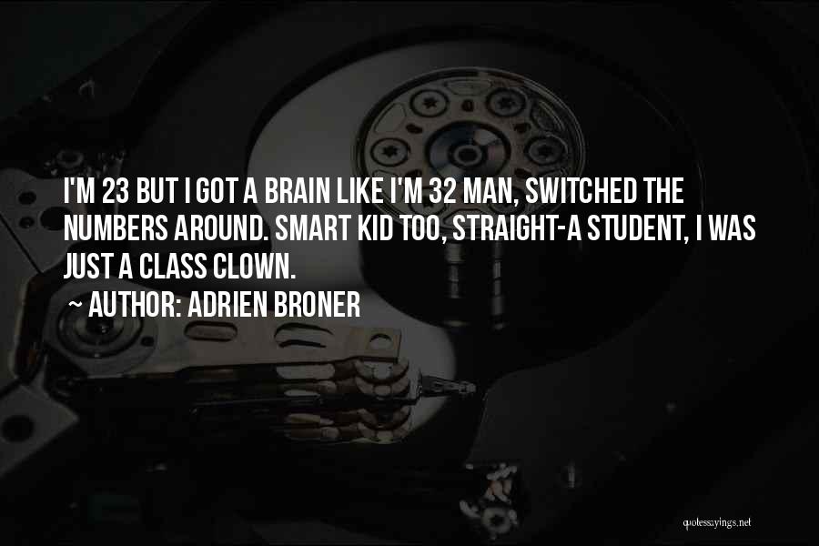 Adrien Broner Quotes: I'm 23 But I Got A Brain Like I'm 32 Man, Switched The Numbers Around. Smart Kid Too, Straight-a Student,