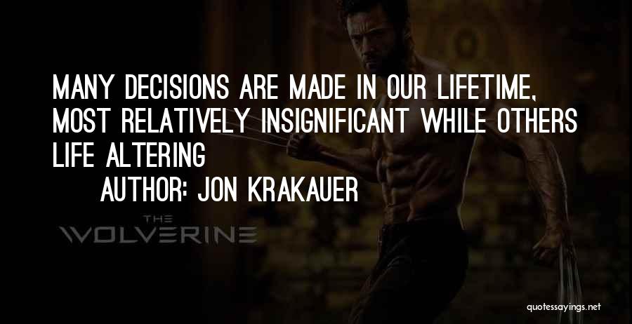 Jon Krakauer Quotes: Many Decisions Are Made In Our Lifetime, Most Relatively Insignificant While Others Life Altering