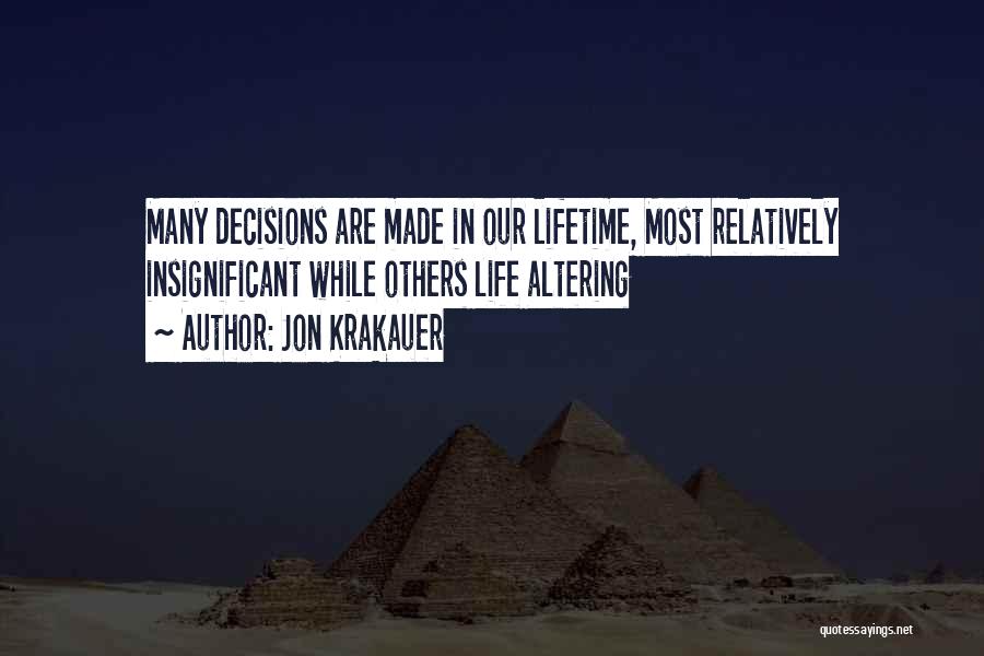 Jon Krakauer Quotes: Many Decisions Are Made In Our Lifetime, Most Relatively Insignificant While Others Life Altering