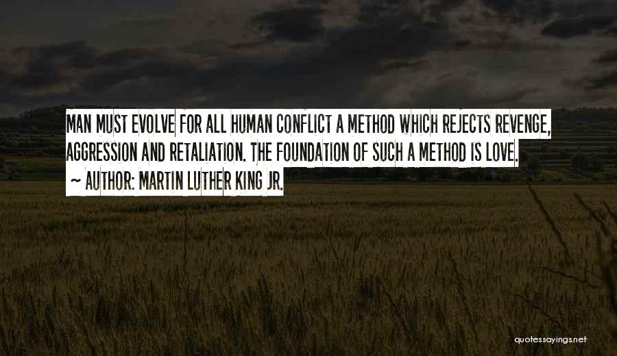 Martin Luther King Jr. Quotes: Man Must Evolve For All Human Conflict A Method Which Rejects Revenge, Aggression And Retaliation. The Foundation Of Such A