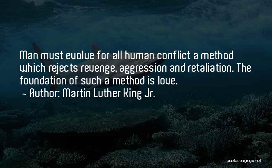 Martin Luther King Jr. Quotes: Man Must Evolve For All Human Conflict A Method Which Rejects Revenge, Aggression And Retaliation. The Foundation Of Such A