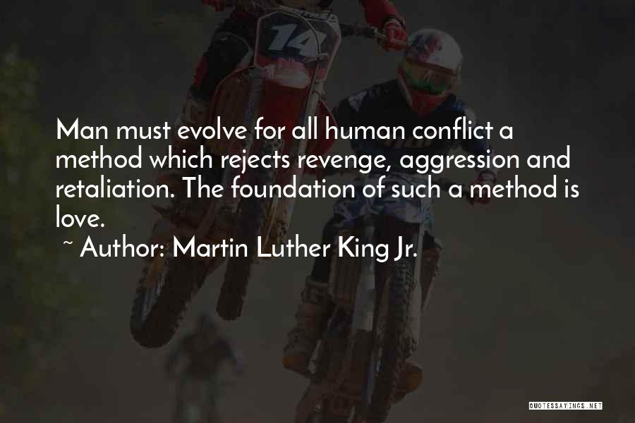 Martin Luther King Jr. Quotes: Man Must Evolve For All Human Conflict A Method Which Rejects Revenge, Aggression And Retaliation. The Foundation Of Such A