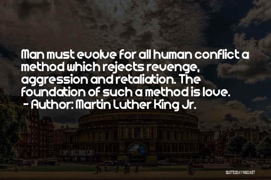 Martin Luther King Jr. Quotes: Man Must Evolve For All Human Conflict A Method Which Rejects Revenge, Aggression And Retaliation. The Foundation Of Such A