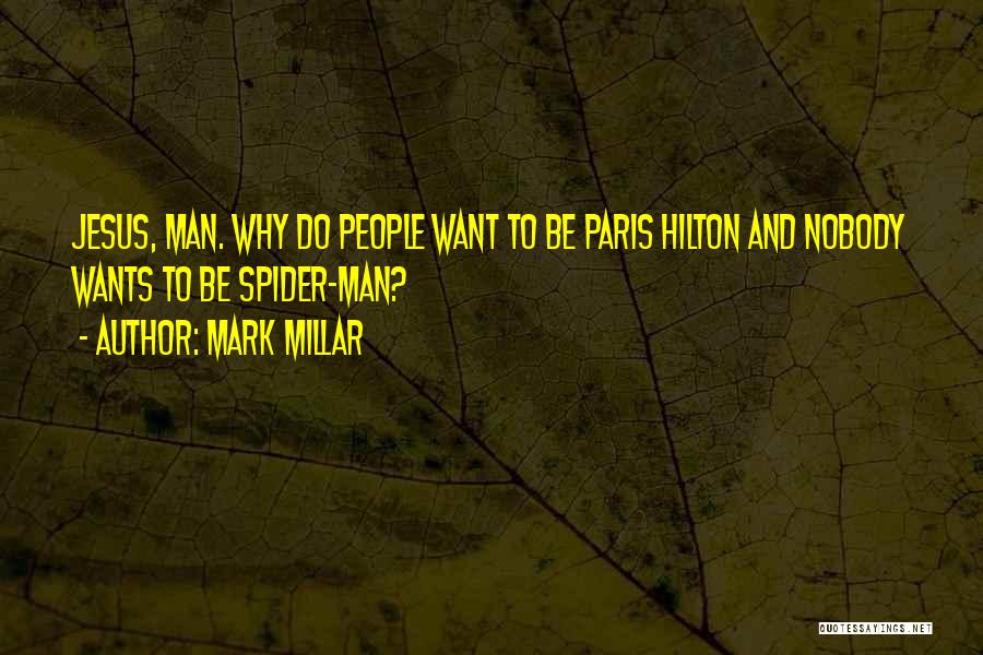 Mark Millar Quotes: Jesus, Man. Why Do People Want To Be Paris Hilton And Nobody Wants To Be Spider-man?