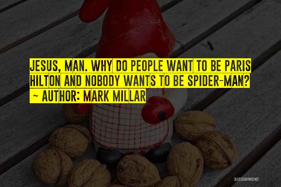 Mark Millar Quotes: Jesus, Man. Why Do People Want To Be Paris Hilton And Nobody Wants To Be Spider-man?