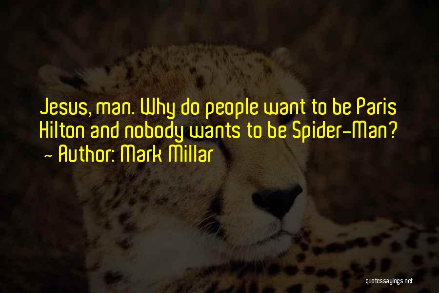 Mark Millar Quotes: Jesus, Man. Why Do People Want To Be Paris Hilton And Nobody Wants To Be Spider-man?