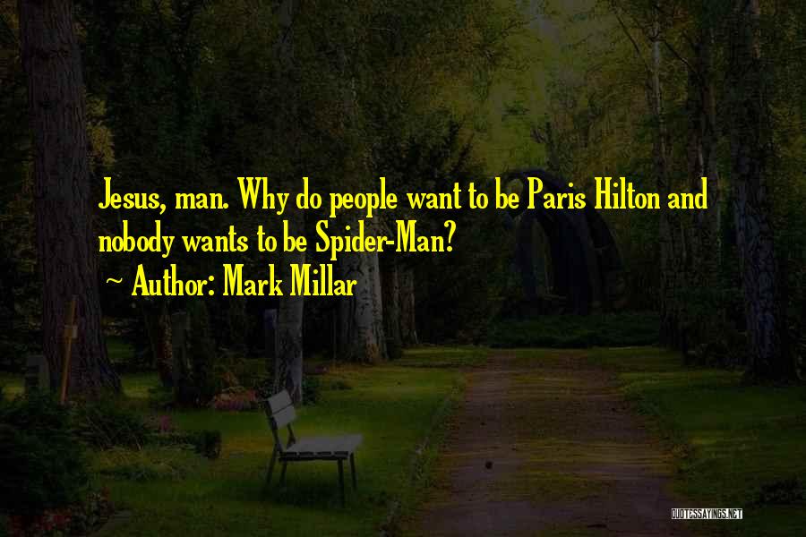 Mark Millar Quotes: Jesus, Man. Why Do People Want To Be Paris Hilton And Nobody Wants To Be Spider-man?