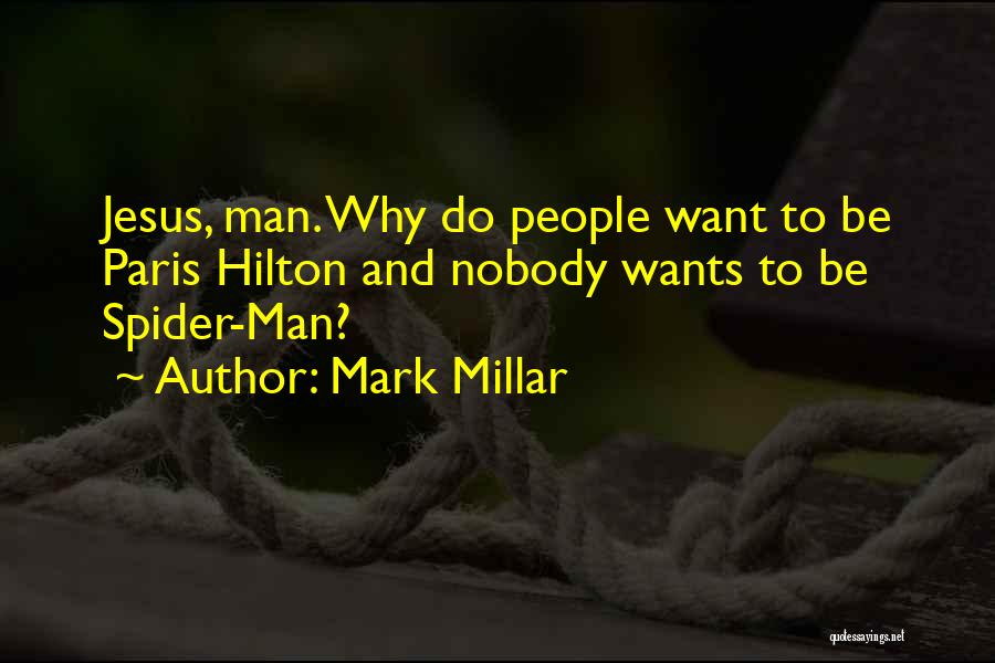 Mark Millar Quotes: Jesus, Man. Why Do People Want To Be Paris Hilton And Nobody Wants To Be Spider-man?
