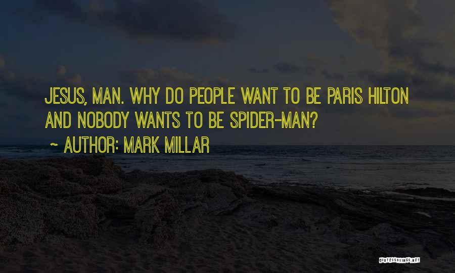 Mark Millar Quotes: Jesus, Man. Why Do People Want To Be Paris Hilton And Nobody Wants To Be Spider-man?
