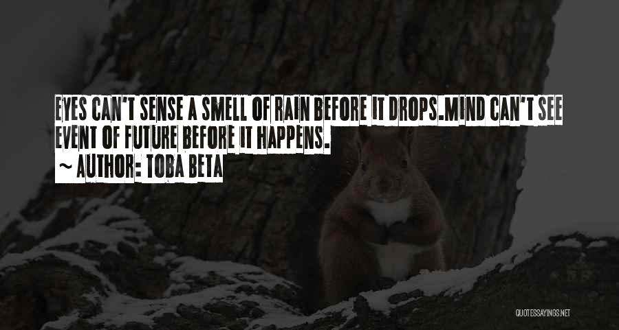 Toba Beta Quotes: Eyes Can't Sense A Smell Of Rain Before It Drops.mind Can't See Event Of Future Before It Happens.