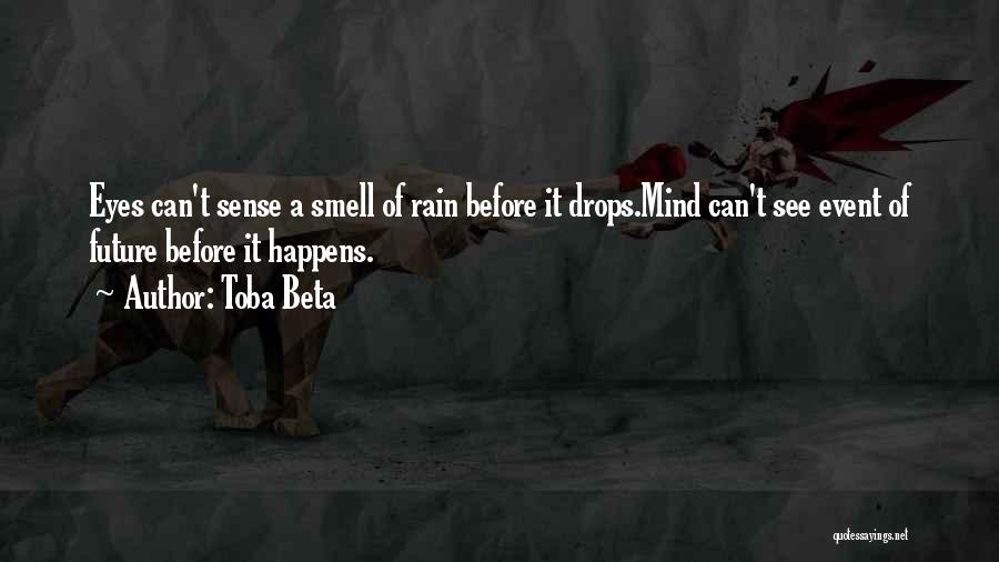 Toba Beta Quotes: Eyes Can't Sense A Smell Of Rain Before It Drops.mind Can't See Event Of Future Before It Happens.