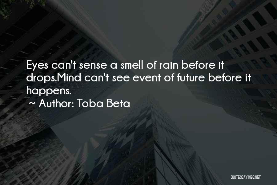 Toba Beta Quotes: Eyes Can't Sense A Smell Of Rain Before It Drops.mind Can't See Event Of Future Before It Happens.