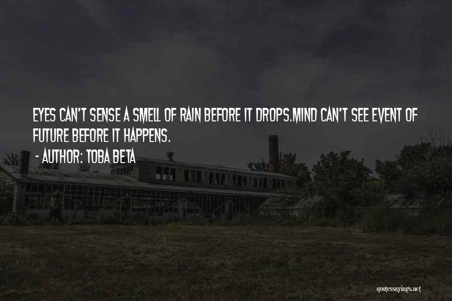 Toba Beta Quotes: Eyes Can't Sense A Smell Of Rain Before It Drops.mind Can't See Event Of Future Before It Happens.