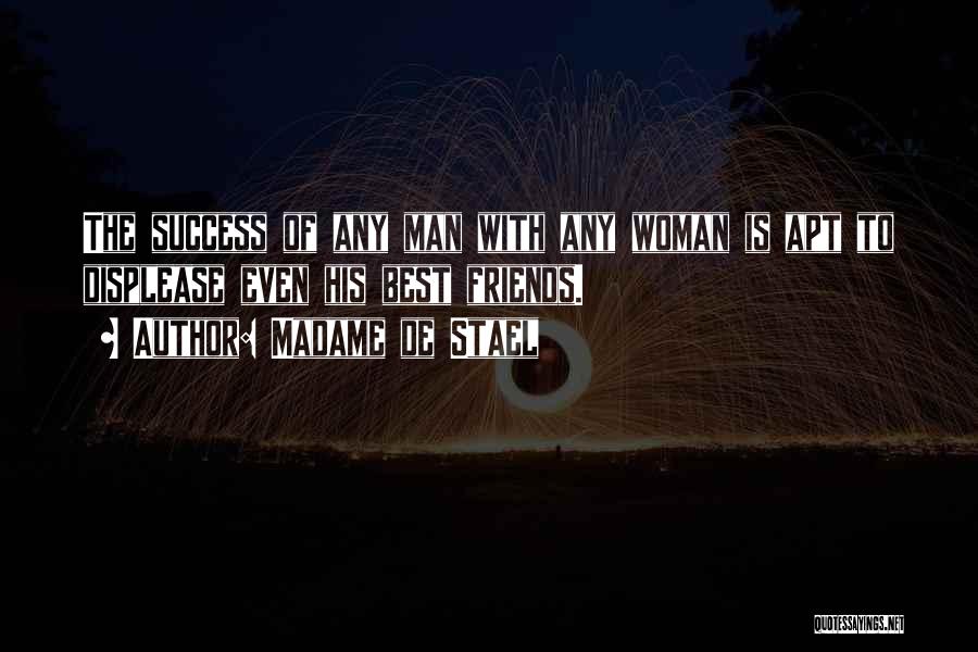 Madame De Stael Quotes: The Success Of Any Man With Any Woman Is Apt To Displease Even His Best Friends.