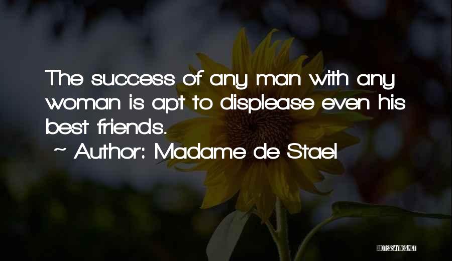 Madame De Stael Quotes: The Success Of Any Man With Any Woman Is Apt To Displease Even His Best Friends.