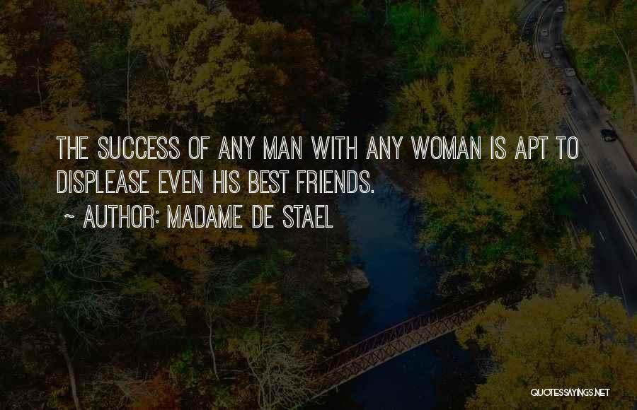 Madame De Stael Quotes: The Success Of Any Man With Any Woman Is Apt To Displease Even His Best Friends.