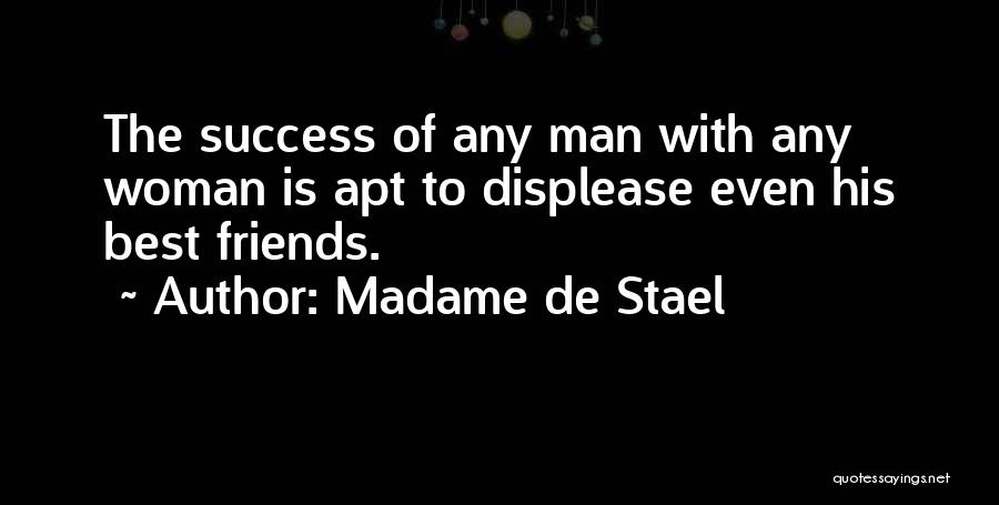 Madame De Stael Quotes: The Success Of Any Man With Any Woman Is Apt To Displease Even His Best Friends.