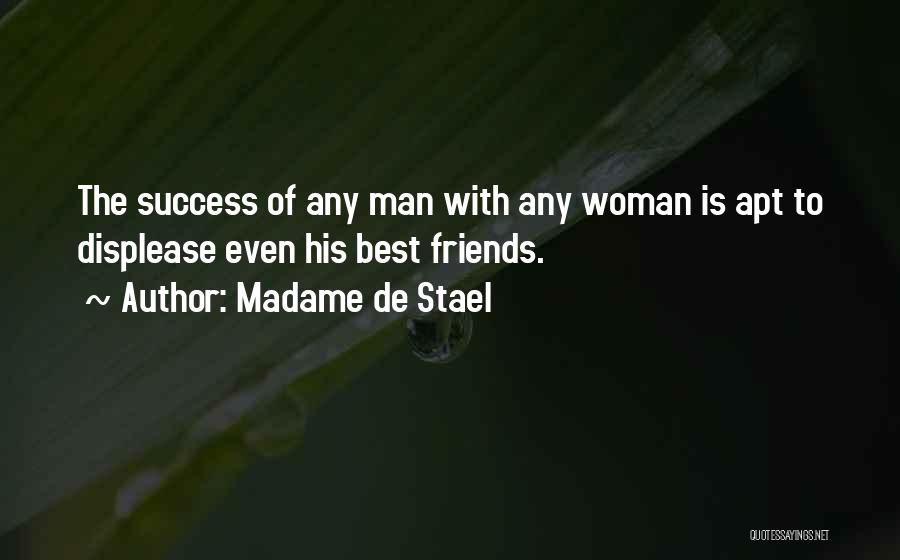 Madame De Stael Quotes: The Success Of Any Man With Any Woman Is Apt To Displease Even His Best Friends.