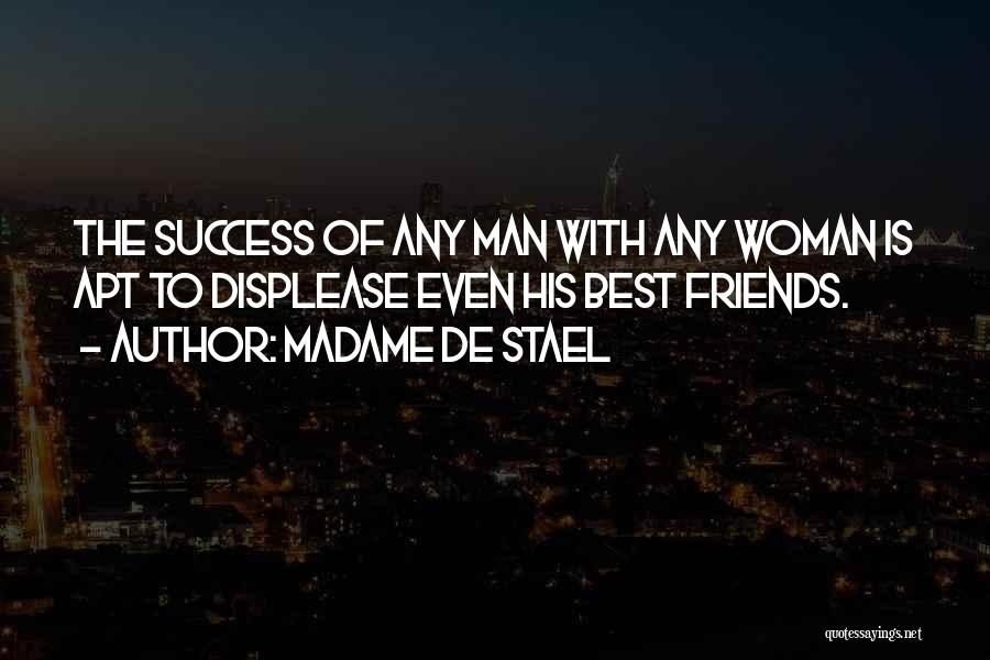 Madame De Stael Quotes: The Success Of Any Man With Any Woman Is Apt To Displease Even His Best Friends.