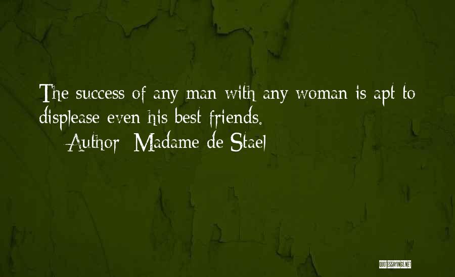 Madame De Stael Quotes: The Success Of Any Man With Any Woman Is Apt To Displease Even His Best Friends.